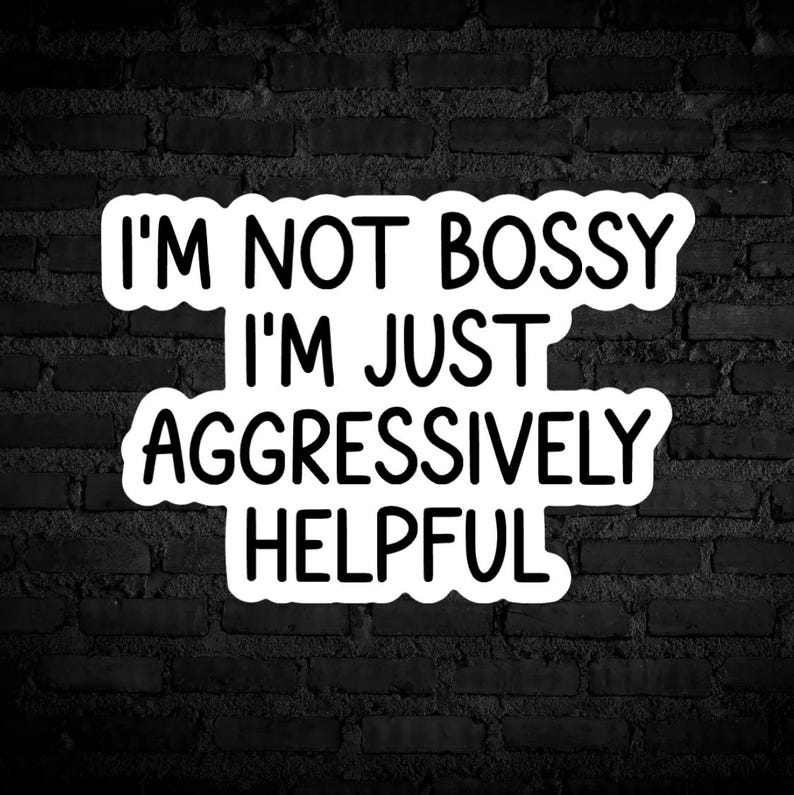 I'm Not Bossy I'm Just Aggressively Helpful Sticker