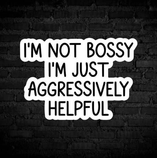 I'm Not Bossy I'm Just Aggressively Helpful Sticker