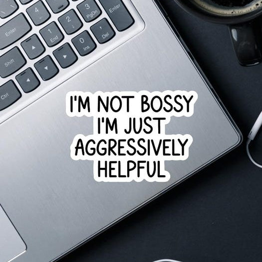 I'm Not Bossy I'm Just Aggressively Helpful Sticker