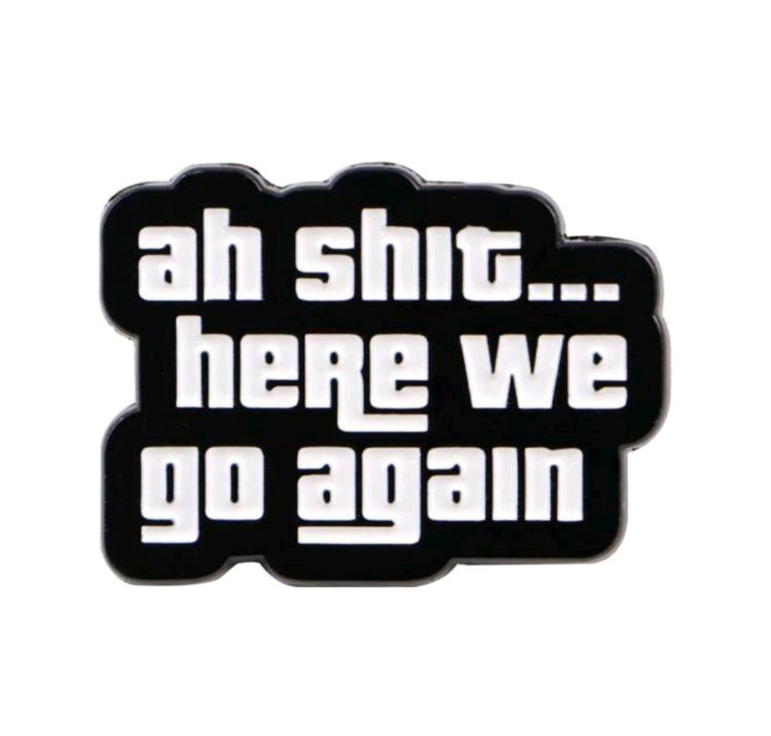 Ah Shit...Here We Go Again Pin