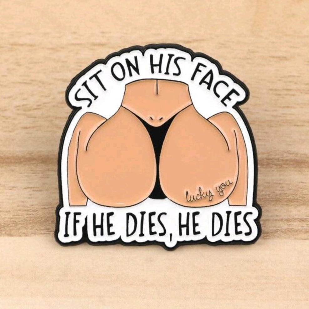 Sit On His Face If He Dies, He Dies Pin
