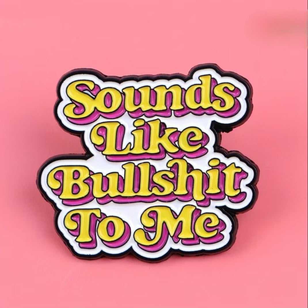 Sounds Like Bullshit To Me Pin
