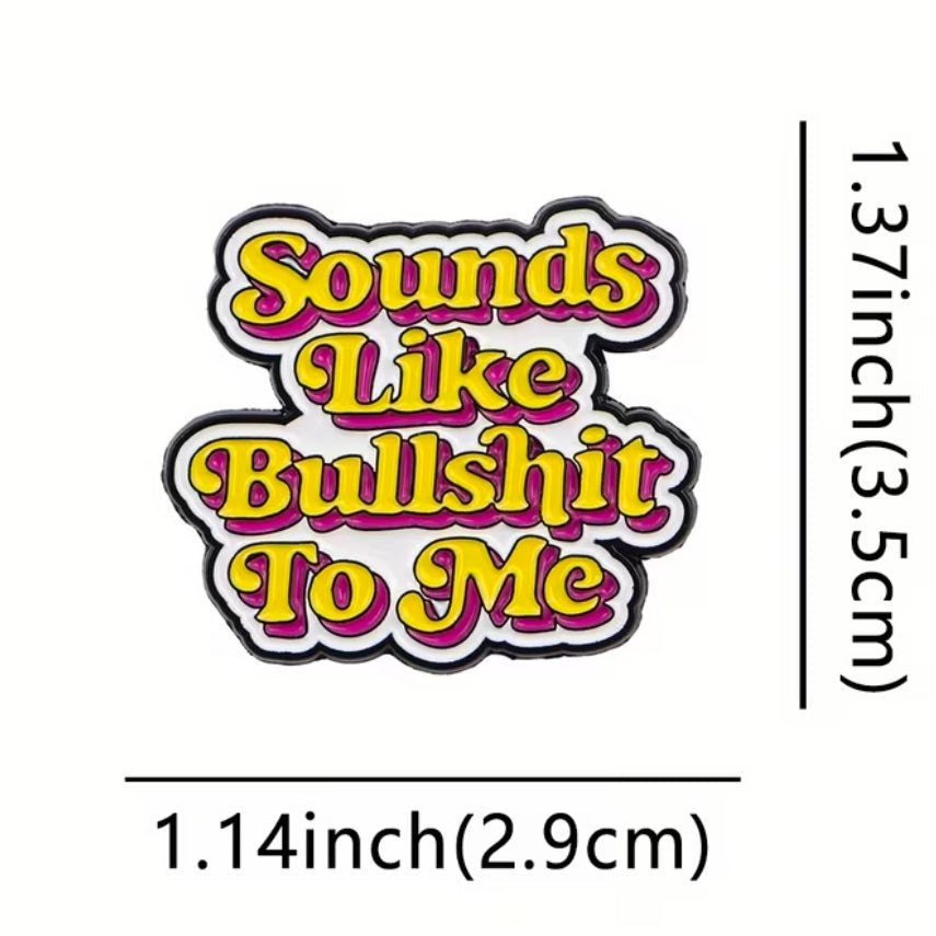 Sounds Like Bullshit To Me Pin