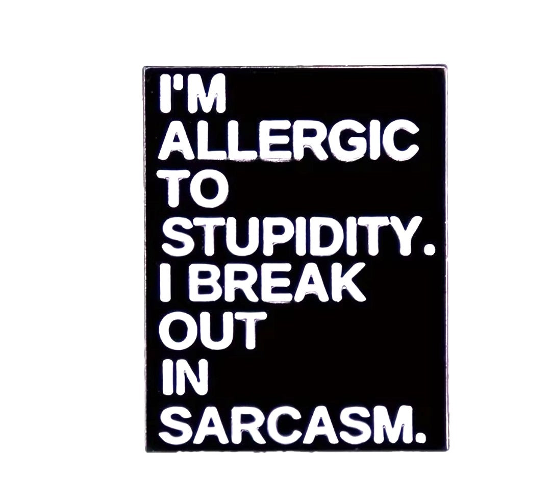 I'm Allergic To Stupidty. I Break Out In Sacasm. Pin