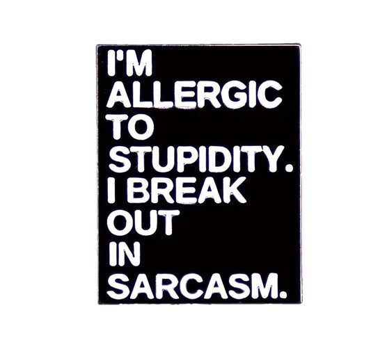 I'm Allergic To Stupidty. I Break Out In Sacasm. Pin
