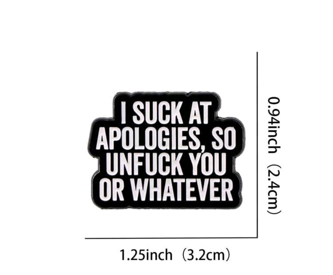 I Suck At Apologies, So Unfuck You Or Whatever Pin