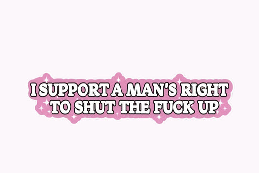 I Support A Man's Right To Shut The Fuck Up Sticker