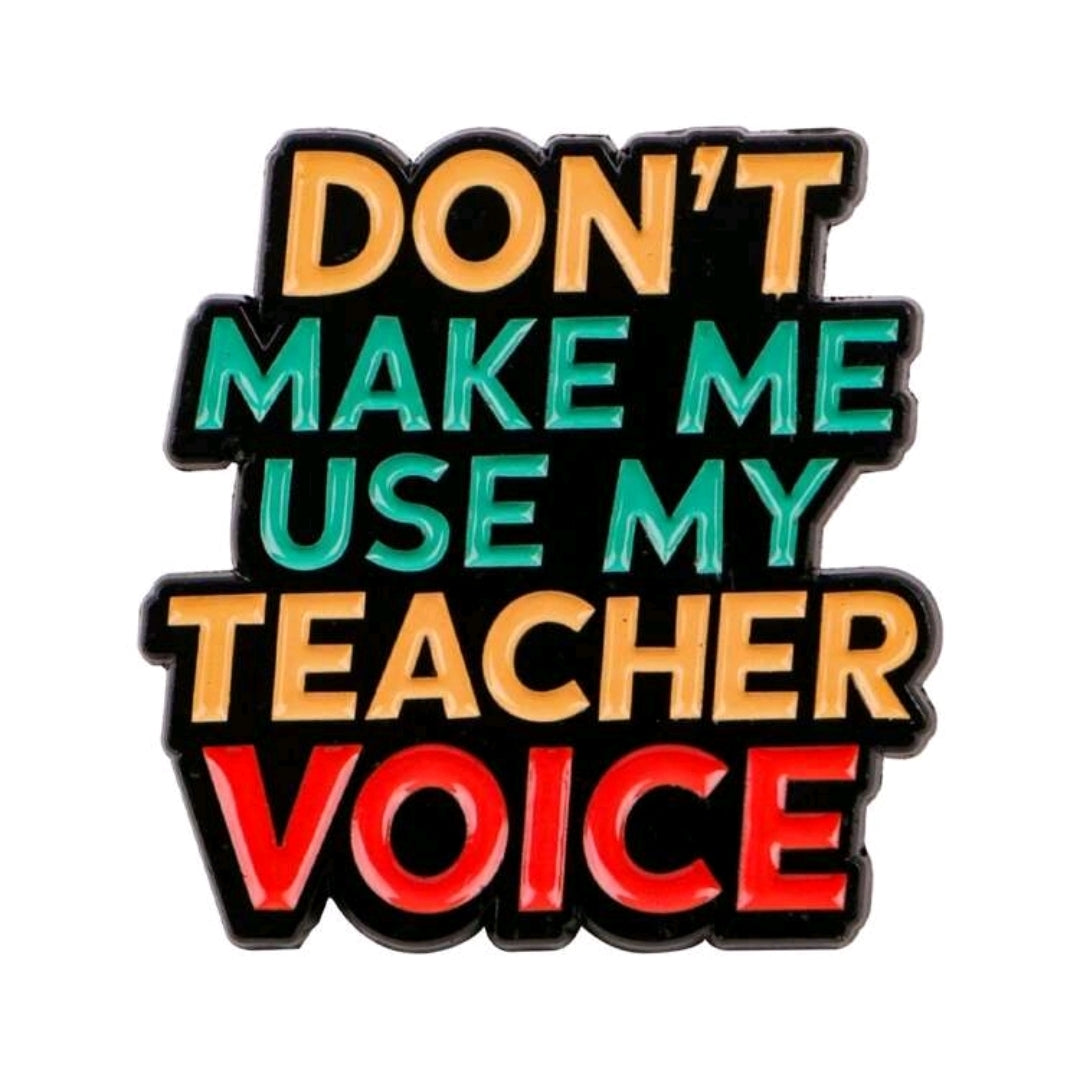 Don't Make Me Use My Teacher Voice Pin
