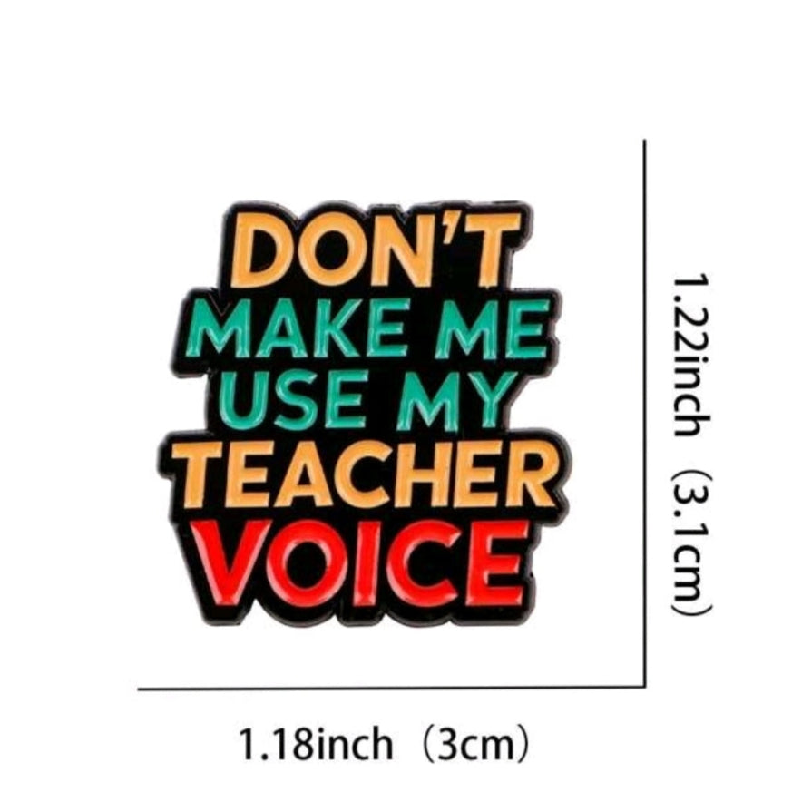 Don't Make Me Use My Teacher Voice Pin