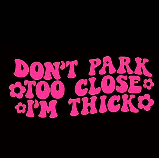 Don't Park Too Close I'm Thick Sticker
