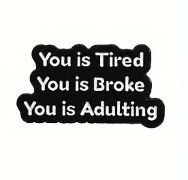 You Is Tired You Is Broke You Is Adulting Pin