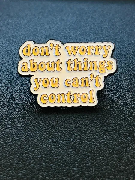 Don't Worry About Things You Can't Control Pin